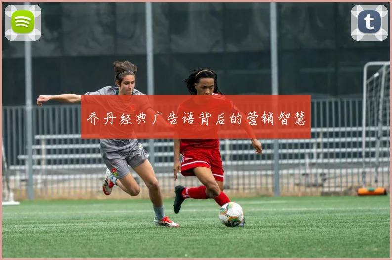 乔丹经典广告语背后的营销智慧