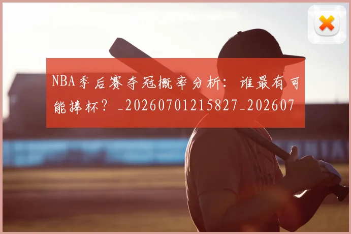 NBA季后赛夺冠概率分析：谁最有可能捧杯？_20260701215827_20260714210956