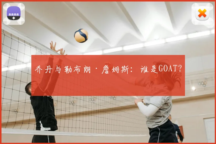 乔丹与勒布朗·詹姆斯：谁是GOAT？