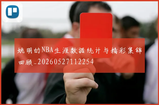 姚明的NBA生涯数据统计与精彩集锦回顾_20260527112254