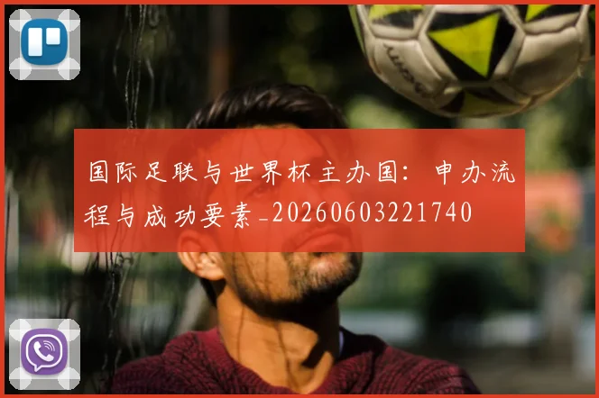 国际足联与世界杯主办国：申办流程与成功要素_20260603221740