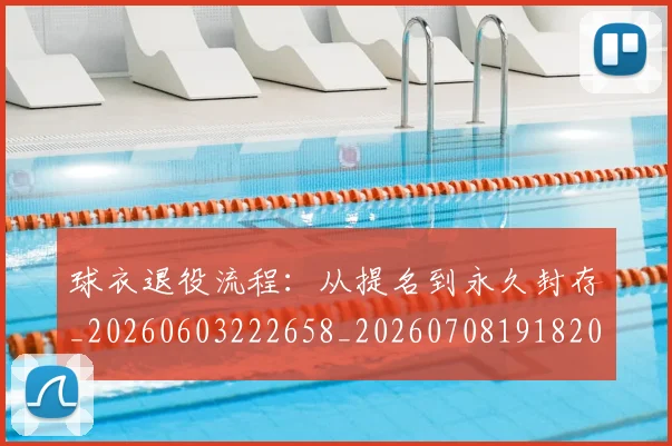 球衣退役流程：从提名到永久封存_20260603222658_20260708191820