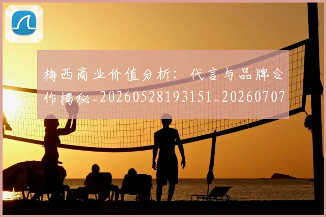 梅西商业价值分析：代言与品牌合作揭秘_20260528193151_20260707022957