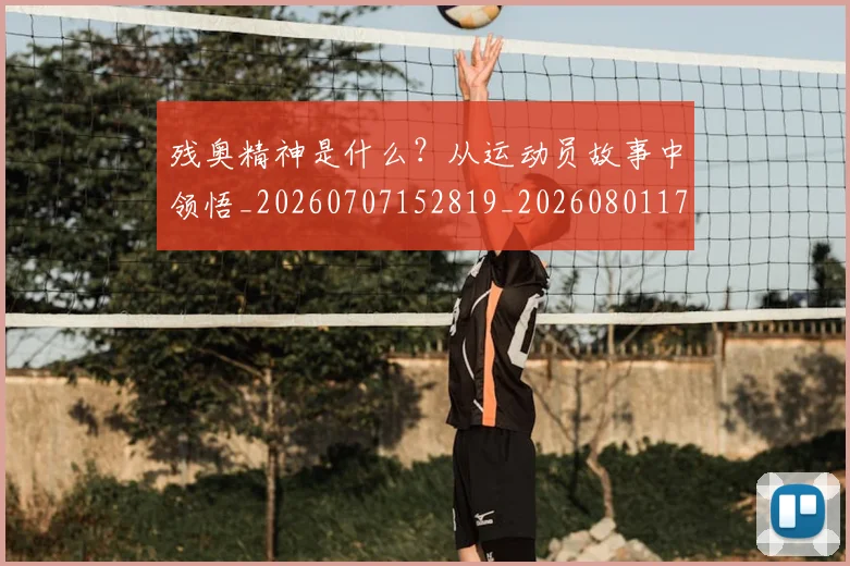 残奥精神是什么？从运动员故事中领悟_20260707152819_20260801170826