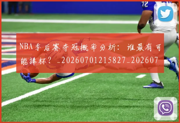 NBA季后赛夺冠概率分析：谁最有可能捧杯？_20260701215827_20260714210956