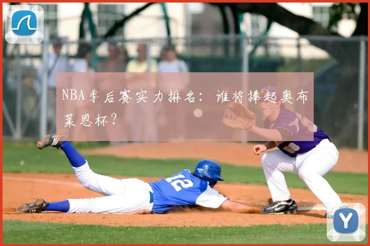 NBA季后赛实力排名：谁将捧起奥布莱恩杯？